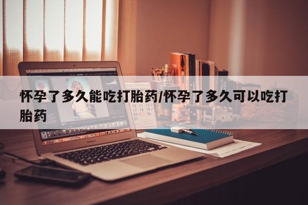 打胎药专卖微信全国包邮怀孕了多久能吃打胎药/怀孕了多久可以吃打胎药