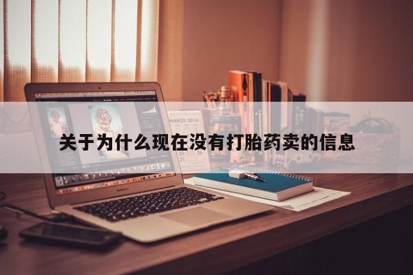 打胎药专卖微信全国包邮关于为什么现在没有打胎药卖的信息