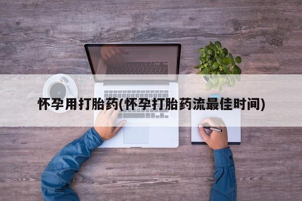 打胎药专卖微信全国包邮怀孕用打胎药(怀孕打胎药流最佳时间)