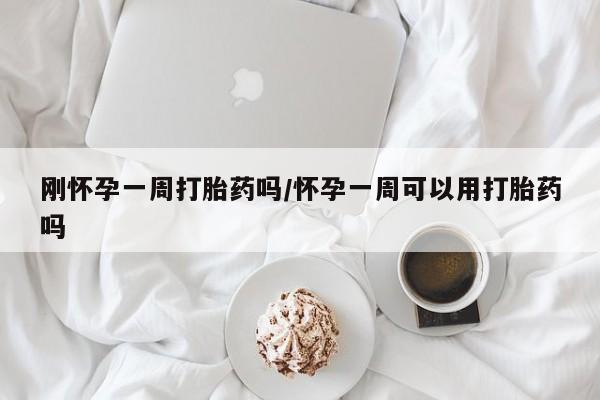 打胎药专卖微信全国包邮刚怀孕一周打胎药吗/怀孕一周可以用打胎药吗