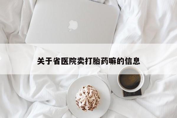 打胎药专卖微信全国包邮关于省医院卖打胎药嘛的信息