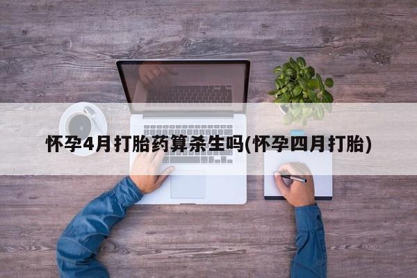 打胎药专卖微信全国包邮怀孕4月打胎药算杀生吗(怀孕四月打胎)