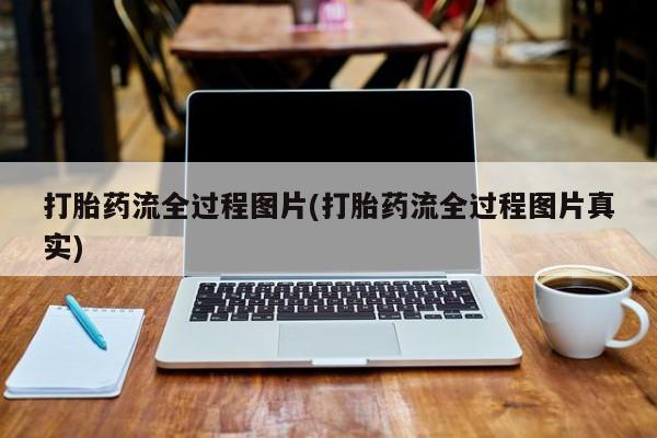 打胎药专卖微信全国包邮打胎药流全过程图片(打胎药流全过程图片真实)