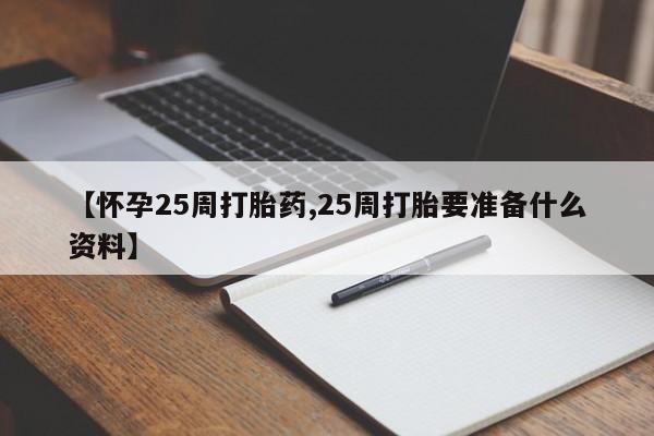 打胎药专卖微信全国包邮【怀孕25周打胎药,25周打胎要准备什么资料】